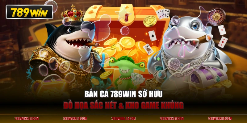 Bắn cá 789WIN sở hữu đồ họa sắc nét & kho game khủng 