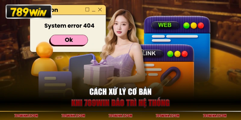 Cách xử lý cơ bản khi 789WIN bảo trì hệ thống