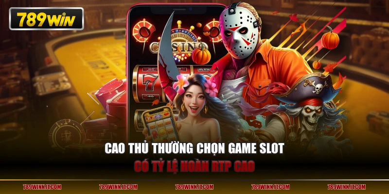 Cao thủ thường chọn game Slot có tỷ lệ hoàn RTP cao 
