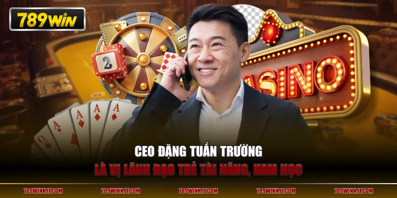 CEO Đặng Tuấn Trường là vị lãnh đạo trẻ tài năng, ham học