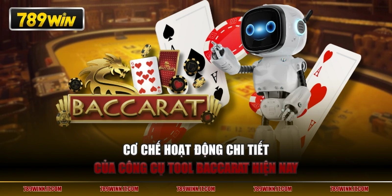 Cơ chế hoạt động chi tiết của công cụ tool Baccarat hiện nay