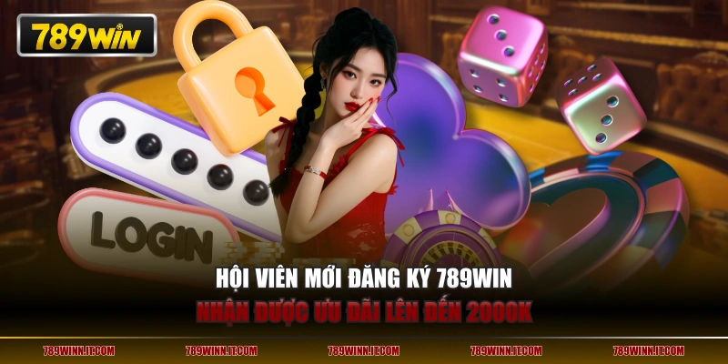 Hội viên mới đăng ký 789WIN nhận được ưu đãi lên đến 2000K